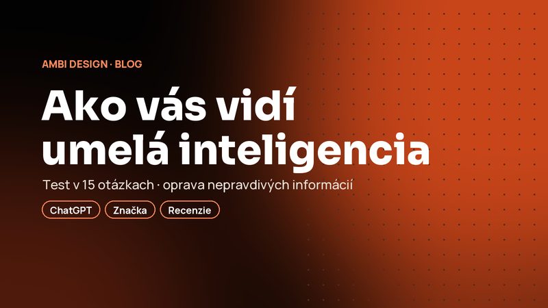 Ako AI vníma vašu značku: test v 15 otázkach a čo robiť, keď o vás píše nepravdy