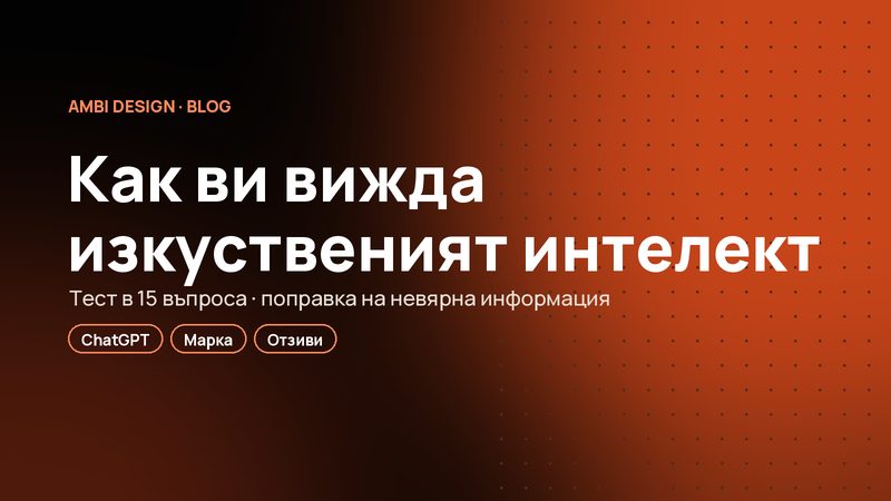 Как AI вижда вашата марка: тест в 15 въпроса и какво да правите, когато пише неверни неща за вас