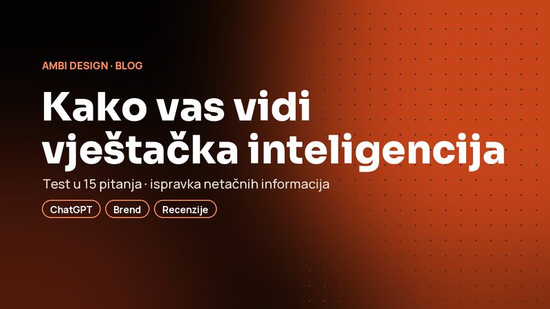 Kako AI vidi vaš brend: test u 15 pitanja i šta raditi kada piše neistine o vama