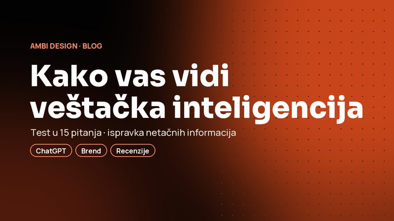 Kako AI vidi vaš brend: test u 15 pitanja i šta raditi kada piše neistine o vama