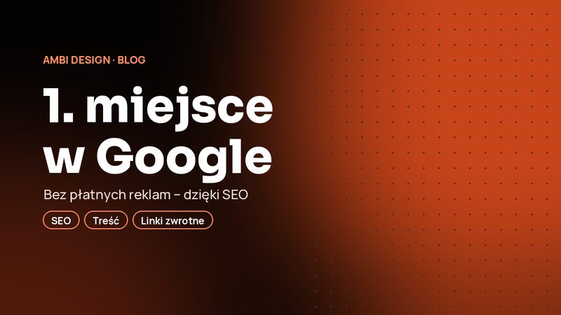 Jak dostać się na pierwsze miejsce w Google bez płacenia za reklamy