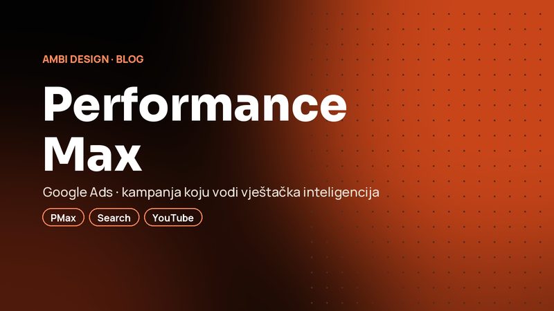 Performance Max: kako funkcioniše Google kampanja sa vještačkom inteligencijom i da li se vama isplati?
