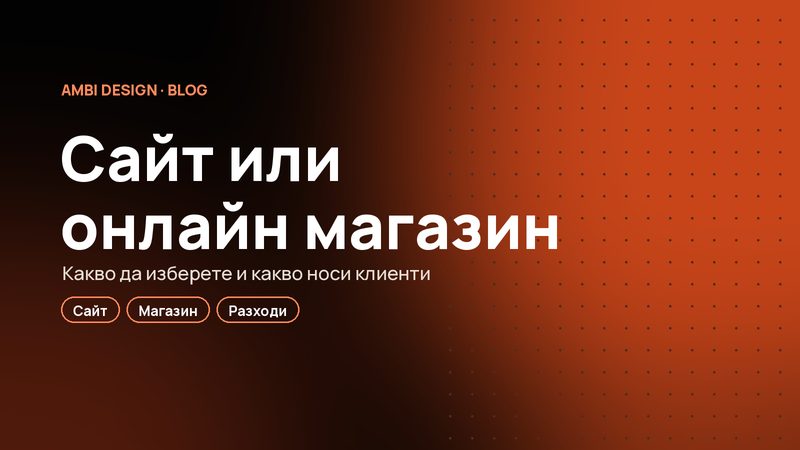 Уебсайт или онлайн магазин: какво да изберете и какво реално ви носи клиенти?